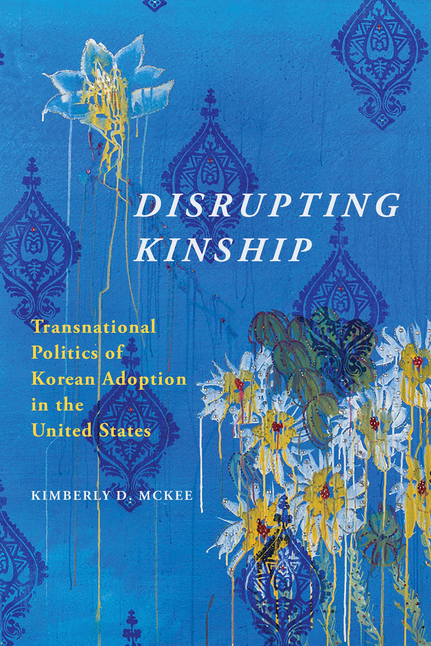 Book cover for Disrupting Kinship: Transnational Politics of Korean Adoption in the United States by Kim McKee